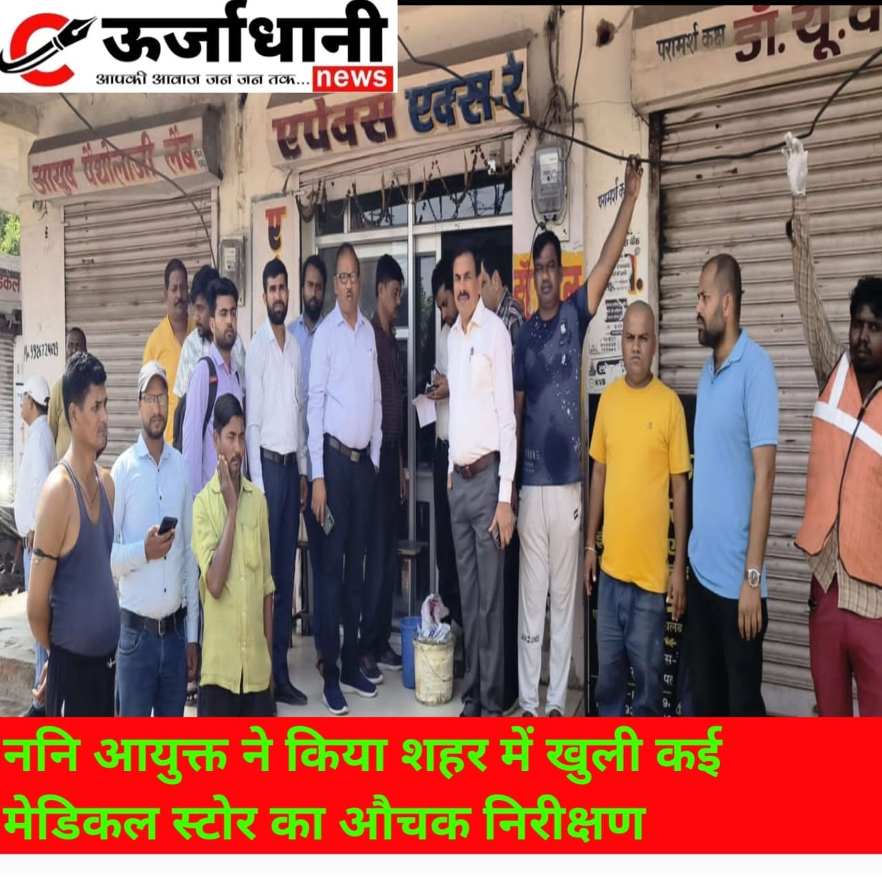ननि आयुक्त ने किया शहर में खुली कई मेडिकल स्टोर का औचक निरीक्षण